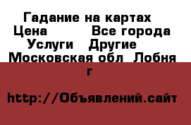 Гадание на картах › Цена ­ 500 - Все города Услуги » Другие   . Московская обл.,Лобня г.